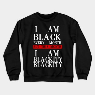 I AM BLACK EVERY MONTH Crewneck Sweatshirt